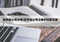 区块链公司办理[区块链公司注册的经营范围]