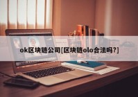 ok区块链公司[区块链olo合法吗?]