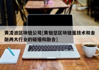 黄凌波区块链公司[黄锫坚区块链是技术和金融两大行业的碰撞和融合]